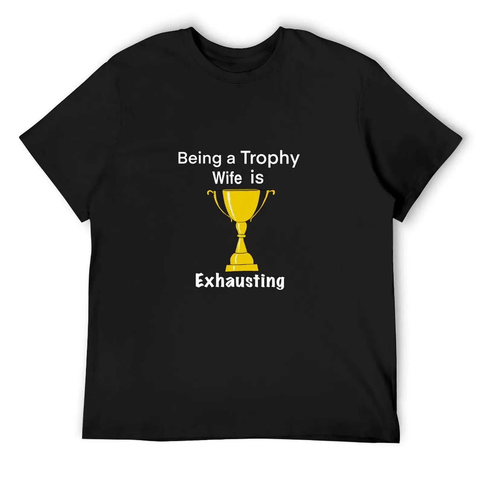 Being a trophy wife is exhausting T-Shirt customs design your own summer top mens plain t shirts