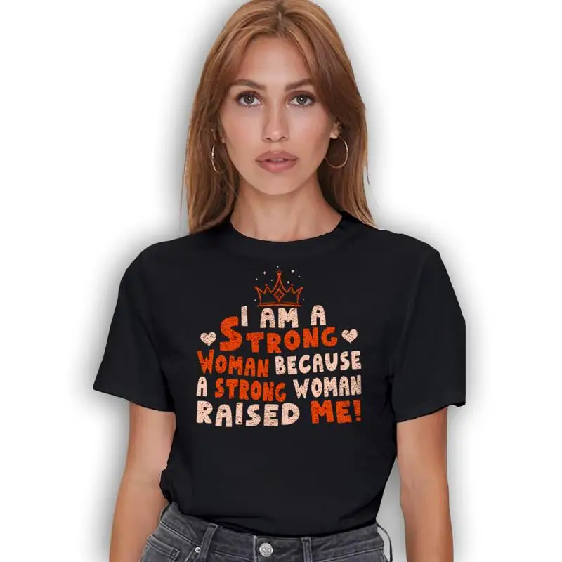 

I Am S Strong Woman A Raised Me Move Love T Shirt Feminist