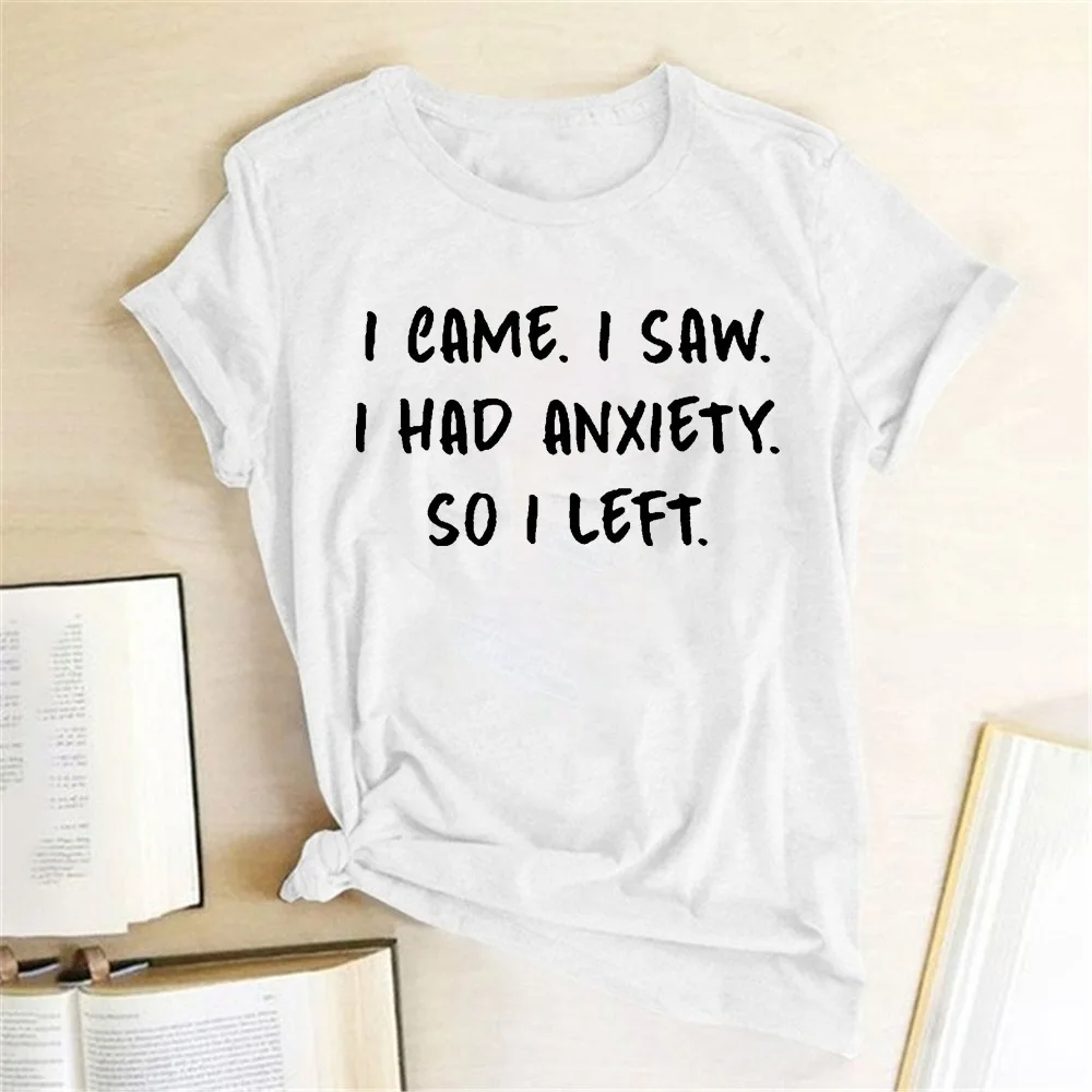 I CAME I SAW I HAD ANXIETY SO I LEF Print Women T Shirt Short Sleeve O Neck Ladies Tee Tops Shirt Camisetas Mujer Women Clothing