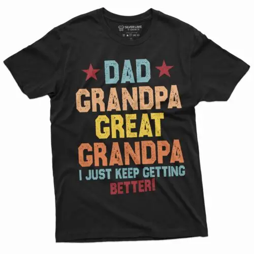 Dad Grandpa Great Grandfather Tee Papa Pops I just keep getting better shirt