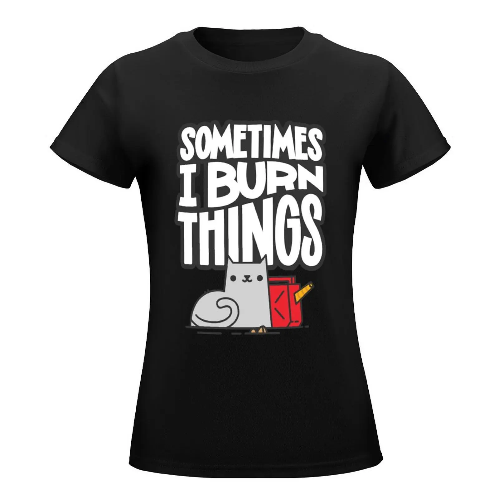 Sometimes I Burn Things Cat T-Shirt female animal print shirt for girls shirts graphic tees t-shirts for Women cotton