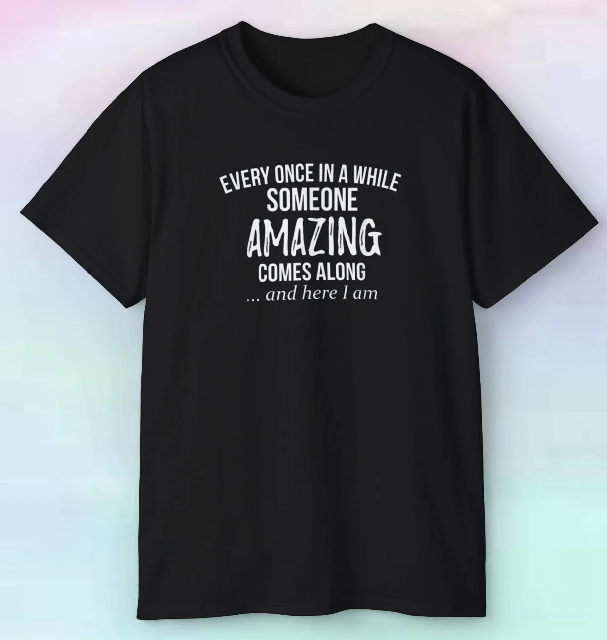 

Men's Women's Every Once In A While Someone Amazing Comes Along Shirt | S-5XL