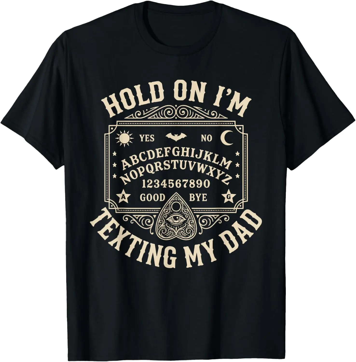 Hold On I'm Texting My Dad Ouija Board Funny Men Women T-Shirt Versatile, heavyweight pure cotton short-sleeve tee—trendy, thick fabric; a great gift for Christmas or Halloween.