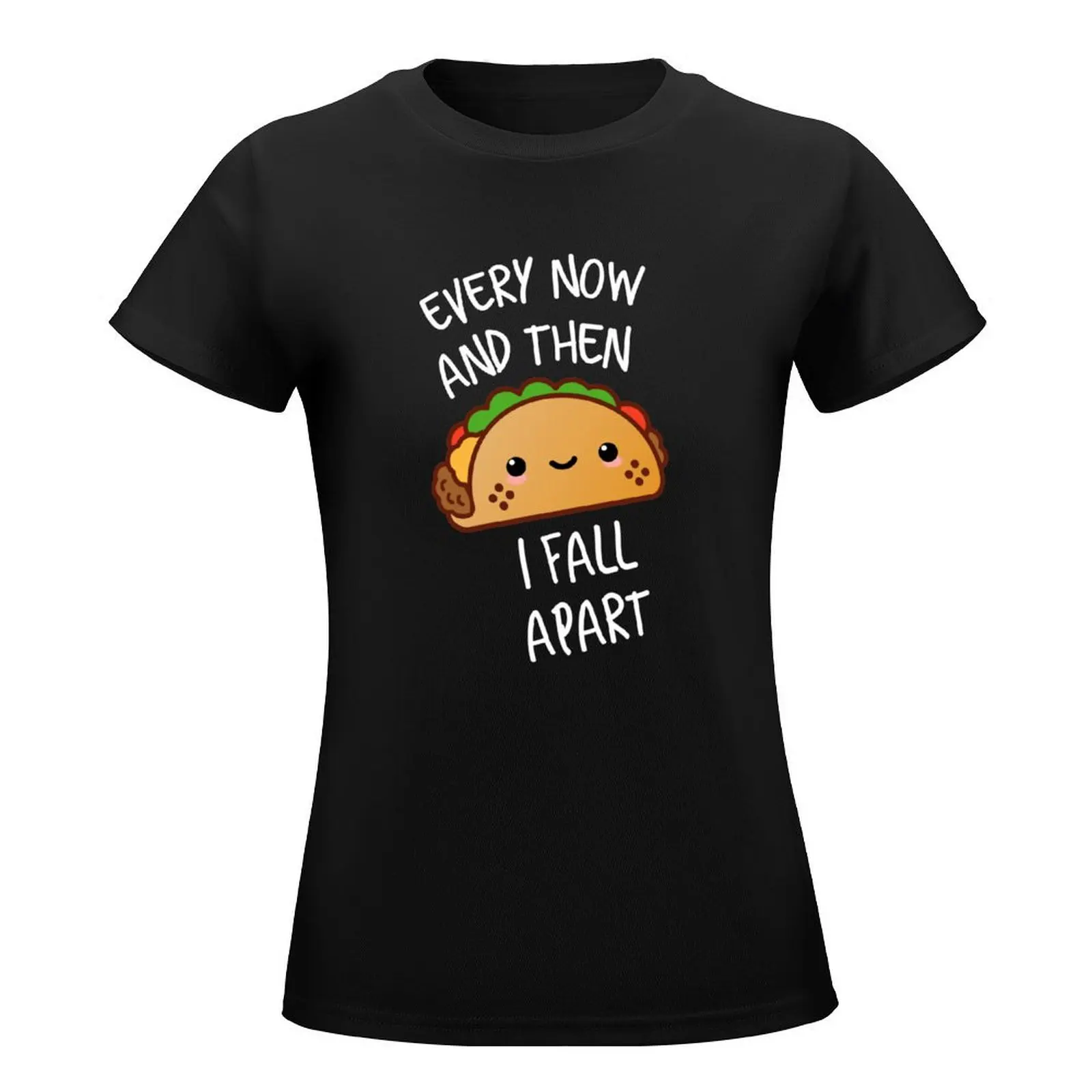 Funny Taco Quote, Every Now And Then I Fall Apart T-Shirt hippie clothes Female clothing tops Women