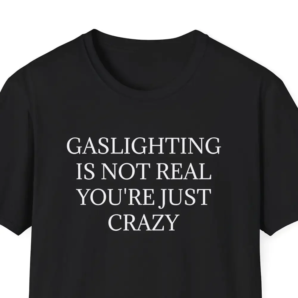 Gaslighting Is Not Real You Are Just Crazy Gaslighter Shirt Emotion Awarness Emotional Abuse Softstyle T