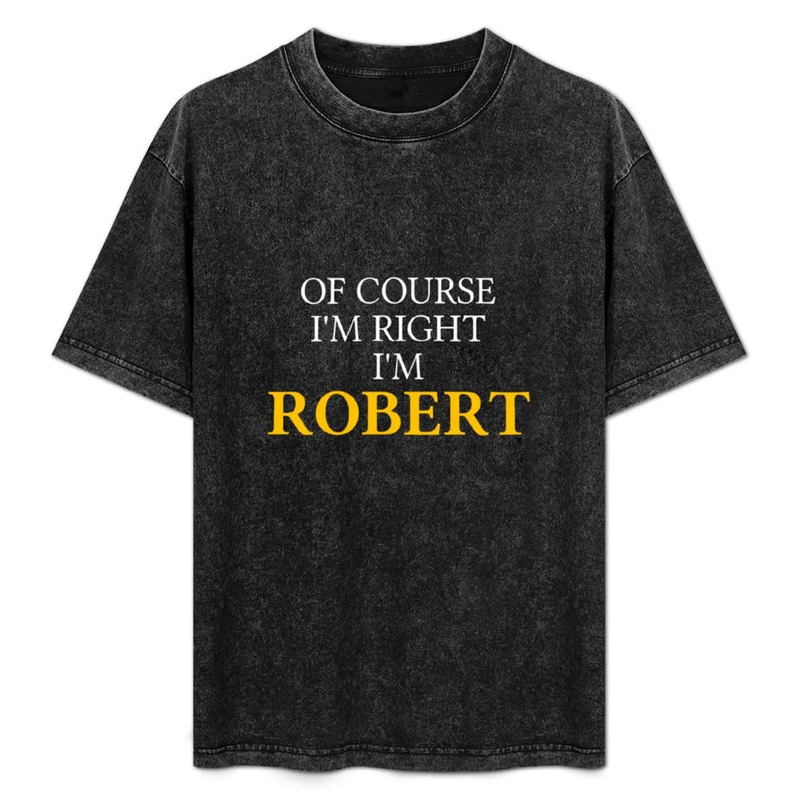 

Of course I'm right I'm Robert T-Shirt graphics new edition Man t-shirt compression shirt men