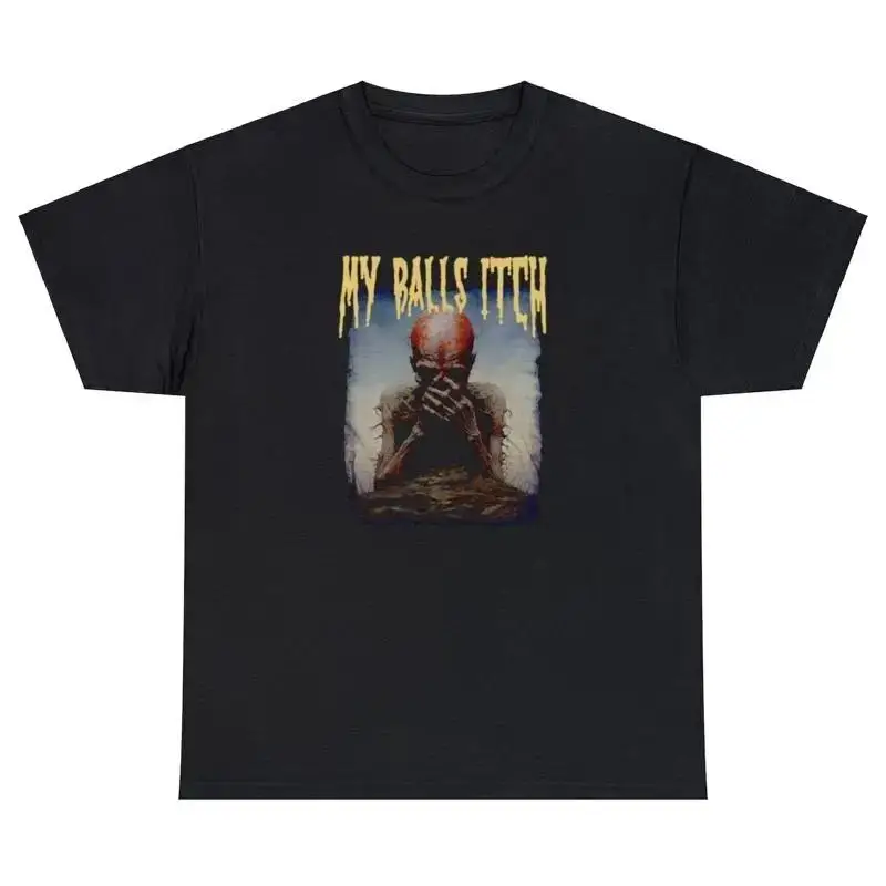 My Balls Itch T Shirt Metal Offensive Inappropriate Meme Sarcastic Ironic Tee