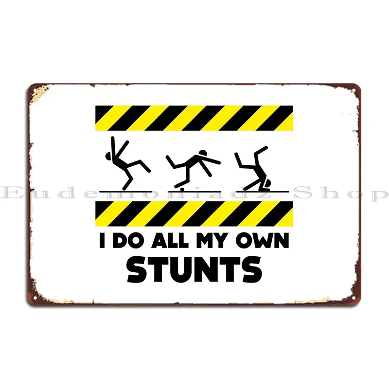 I Do All My Own Stunts Metal Plaque Poster Create Designer Cinema Pub Club Tin Sign Poster