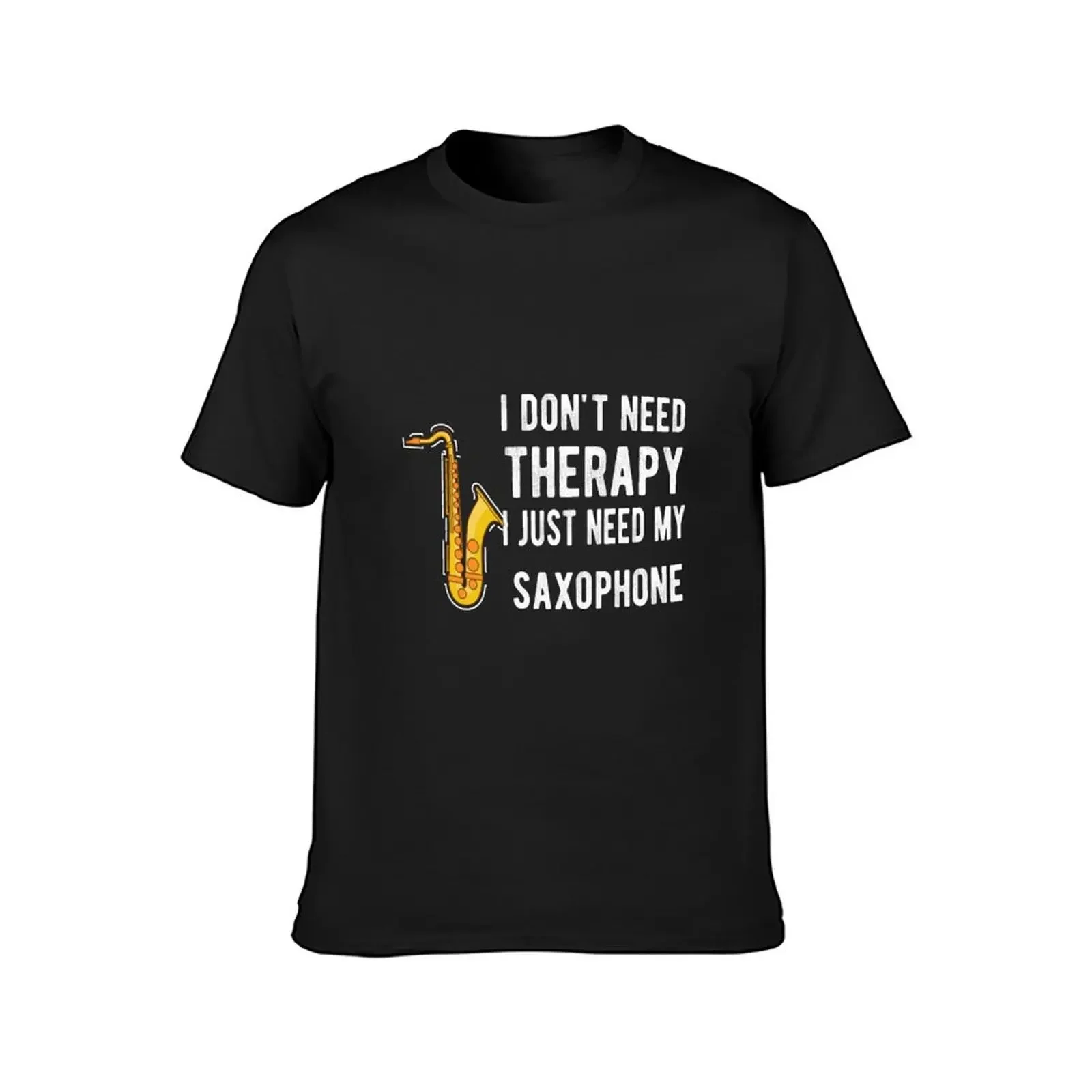 I Don't Need Therapy, I Just Need My Saxophone funny T-Shirt Blouse graphic t shirts mens designer clothes