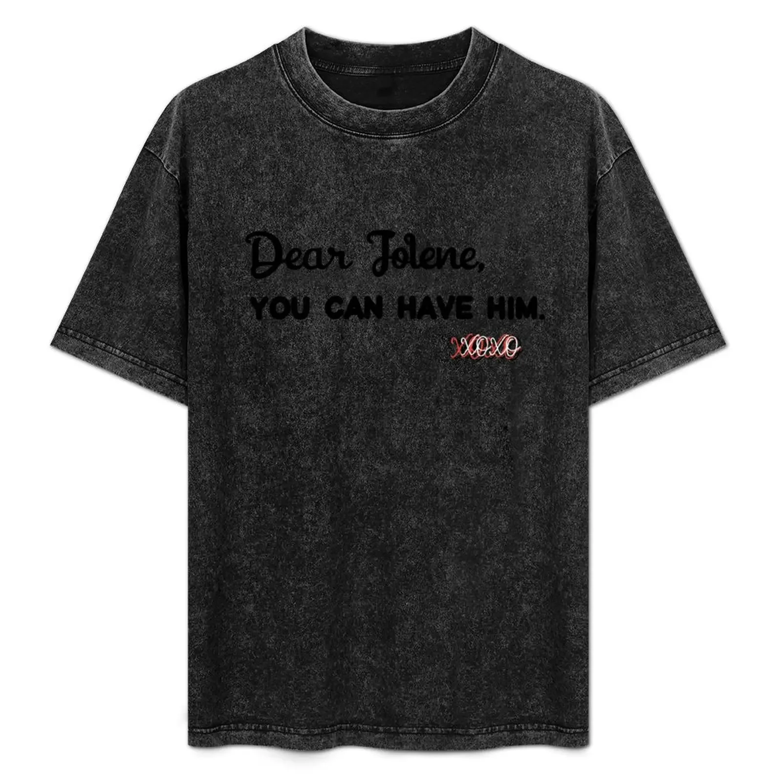 

Dear Jolene, you can have him. Xoxo T-Shirt man tshirt t shirts designer T-Shirt