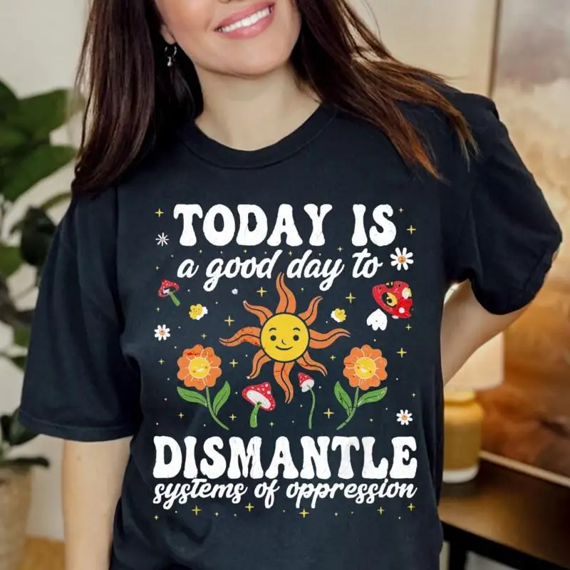 Hoy es un buen día para desmontar sistemas de opresión, camiseta de derechos humanos, activista liberal, ropa estética independiente