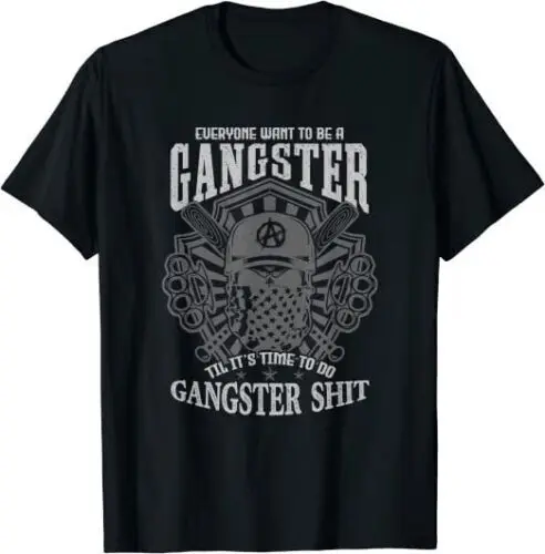 NEW Everyone Wants To Be A Gangster Until Its Time To Do Funny Best T-Shirt