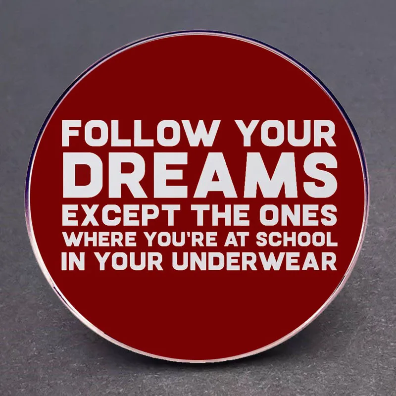 Follow Your Dreams Except The Ones Where You're At School in Your Underwear Enamel Pins Lapel Badge Brooch Decoration Jewelry