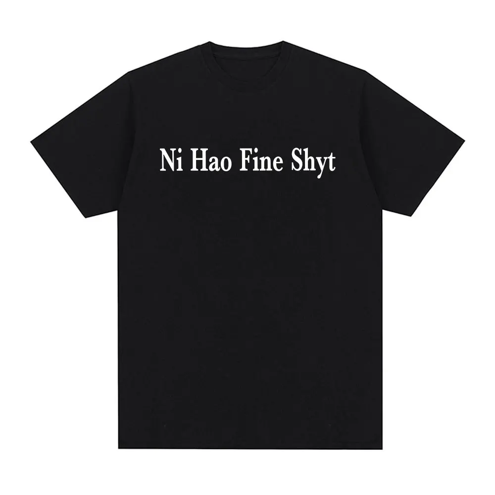 Ni Hao Fine Shyt Funny Meme Slogan T Shirts Mens Women Clothing Cotton Short Sleeve Tee Shirt Fashion Vintage Oversized T-Shirts