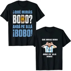 Que Miras Bobo T-Shirt Funny Shirts Argentina Messi Alphabet Graphic Short Sleeves That Look-Bobo Cotton Tees Cool Men Clothing