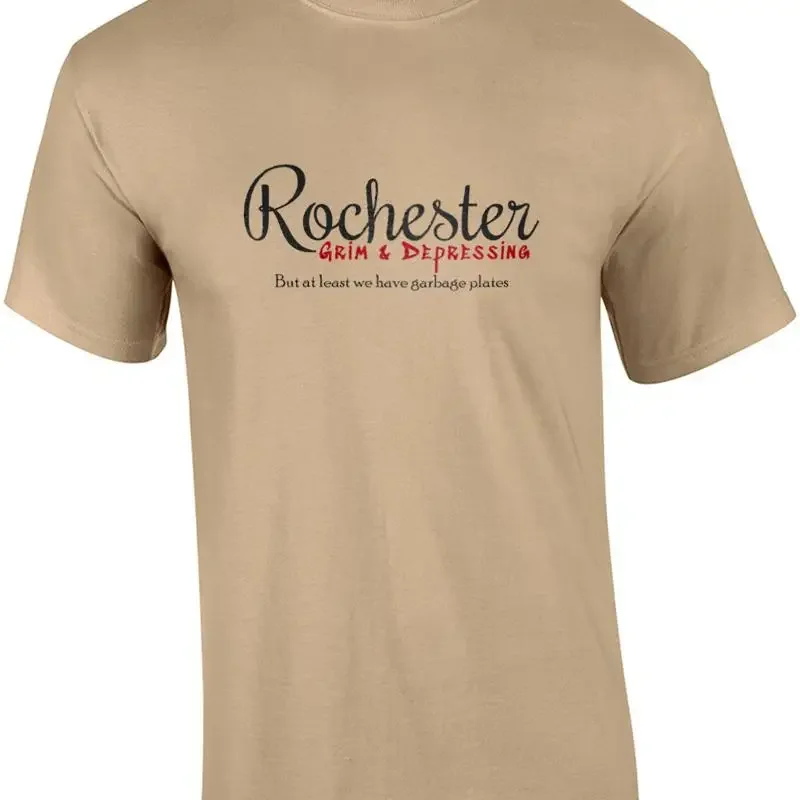 Rochester - Grim & Depressing but at least we have garbage plates - Rochester... T shirt