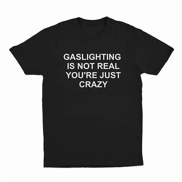 Gaslighting Is Not Real You'Re Just Crazy T-Shirt