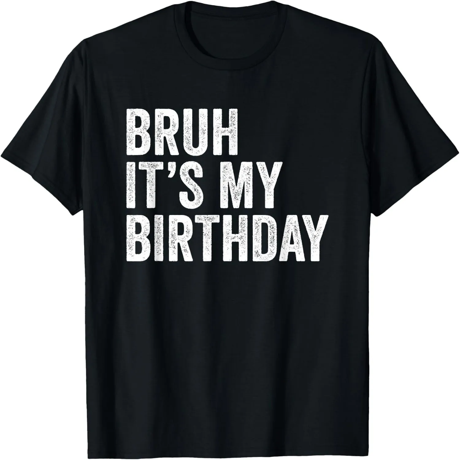 Bruh It's My Birthday Funny Sarcastic T-Shirt Small