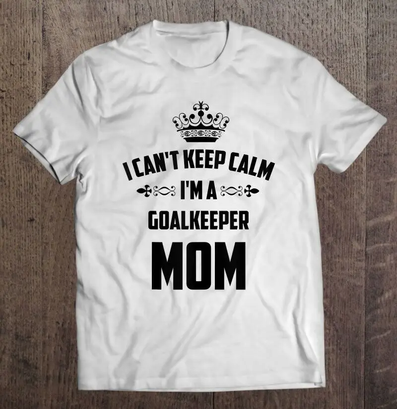 Cool Can’t Keep Calm I’m A Goalkeeper Mom Funny Soccer Gift T-Shirt