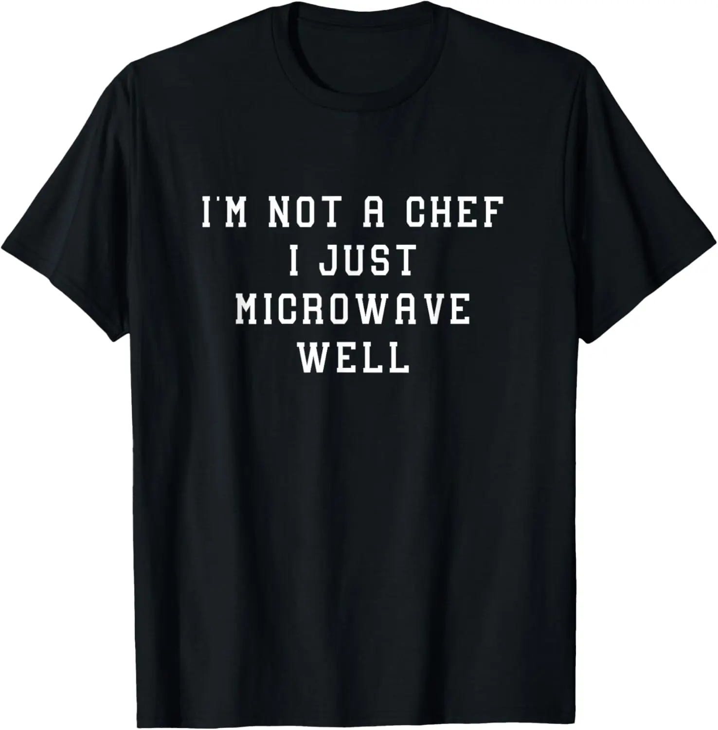 I'M Not A Chef I Just Microwave Well Funny Statement Saying T-Shirt