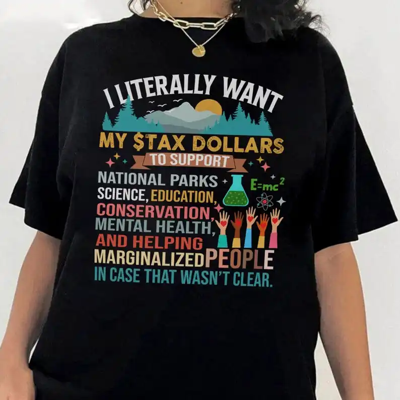 I Literally Want My Tax Dollars To Support National Parks Shirt, Protect Our National Parks, Protest Shirt Trending Tee T-shirt