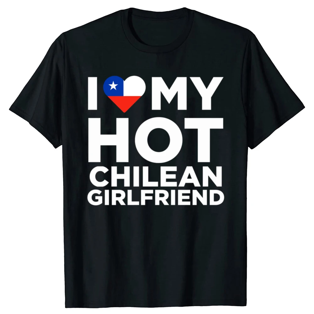 Funny I Love My Hot Chilean Girlfriend Chile T Shirts Cotton Birthday Gifts Mens Clothing Fashion Casual Loose Oversized T Shirt