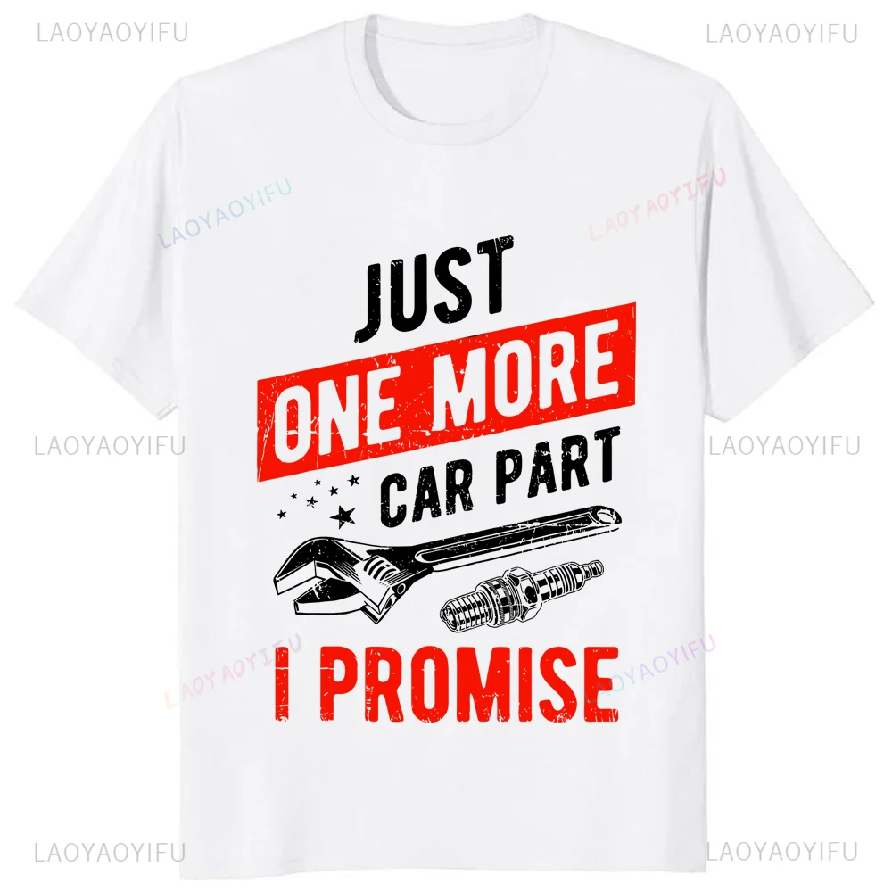 Just on More Car Part I Promise T-shirt Funny Automobile Mechanic Maintenance Man Tshirt Streetwear Casual Fashion Loose Tees