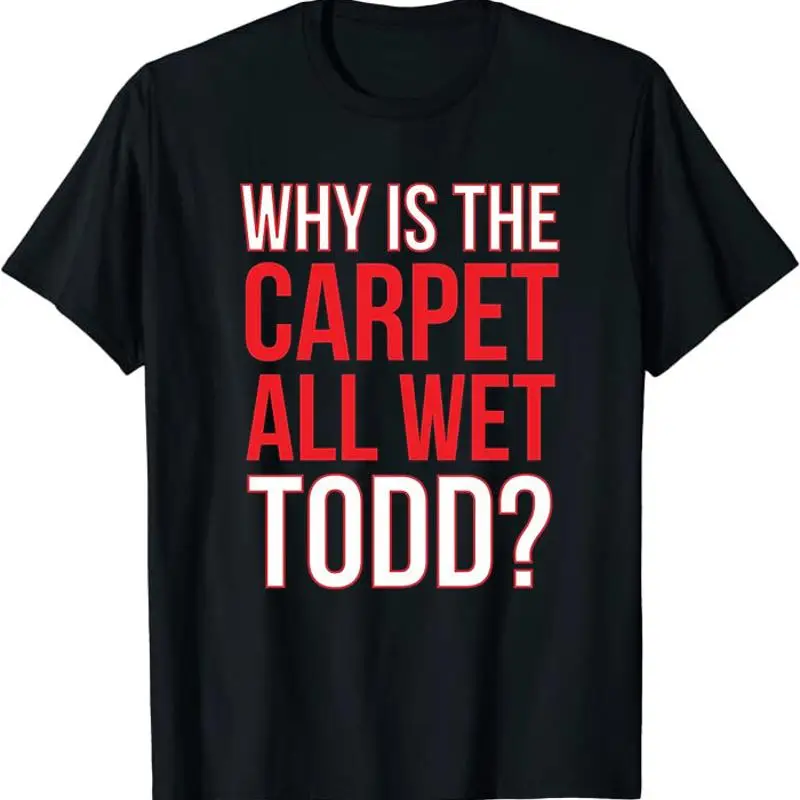 ¿Por qué la alfombra todo mojada? Camiseta clásica de Todd?