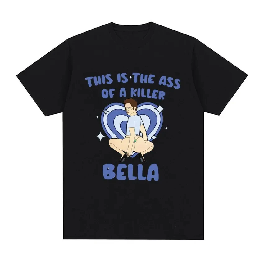 This Is The Ass of A Killer Bella T Shirt Edward Cullen Meme Funny Print T-shirt Mężczyźni Kobiety Casual Cotton Oversized EU Size Tees