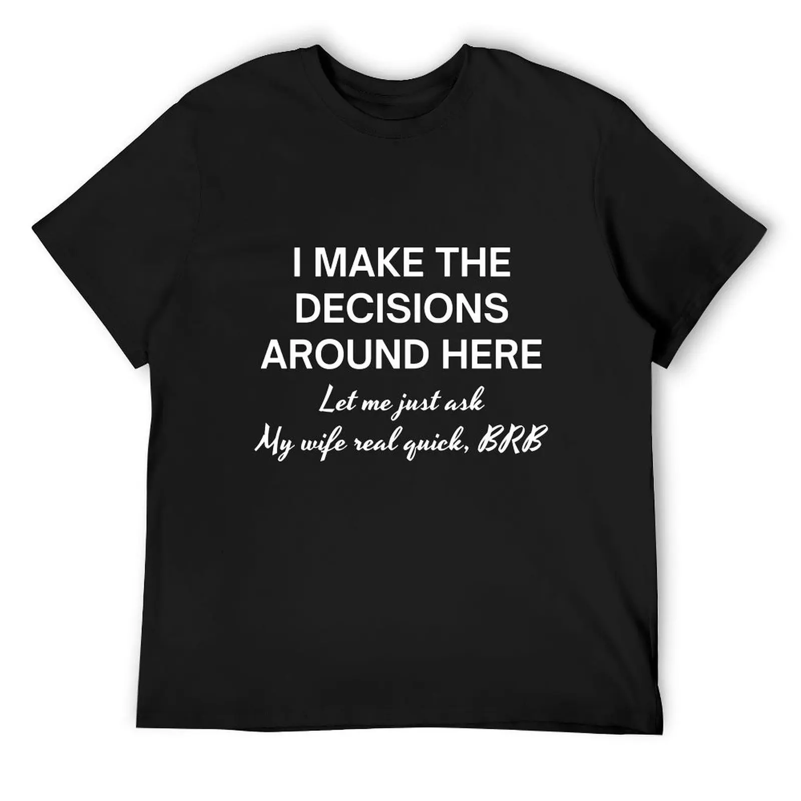 I make the decisions around here let me just ask my wife real quick BRB T-Shirt customizeds shirts graphic mens cotton t shirts