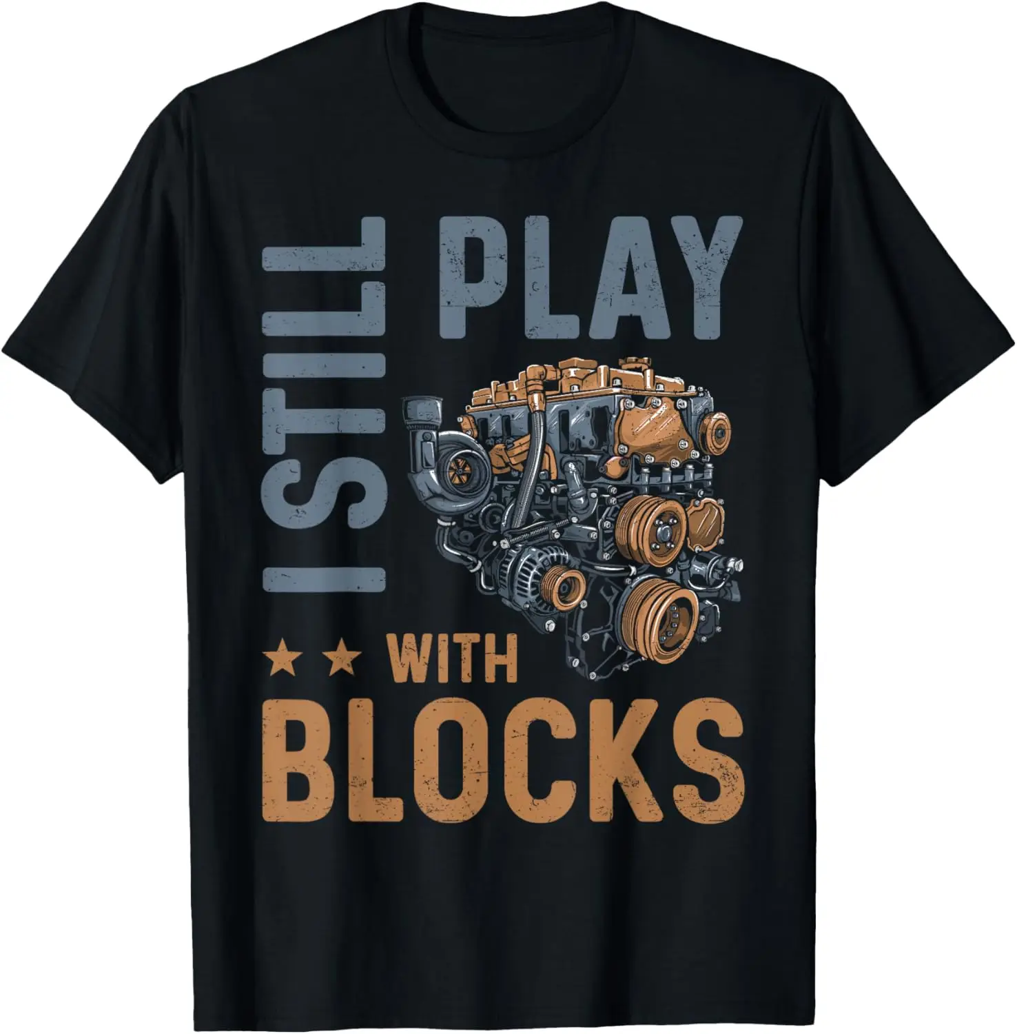 

I Still Play With Blocks Funny Car Mechanics Maintenance Man T-Shirt