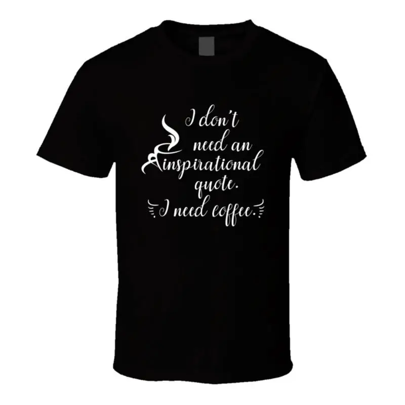 

Don't Need An Inspirational Quote I Need Coffee Funny T Shirt