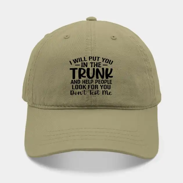 I Will Put You In A Trunk And Help People Look For You Stop Playing With Me Funny Saying Hat New Fashion Hat