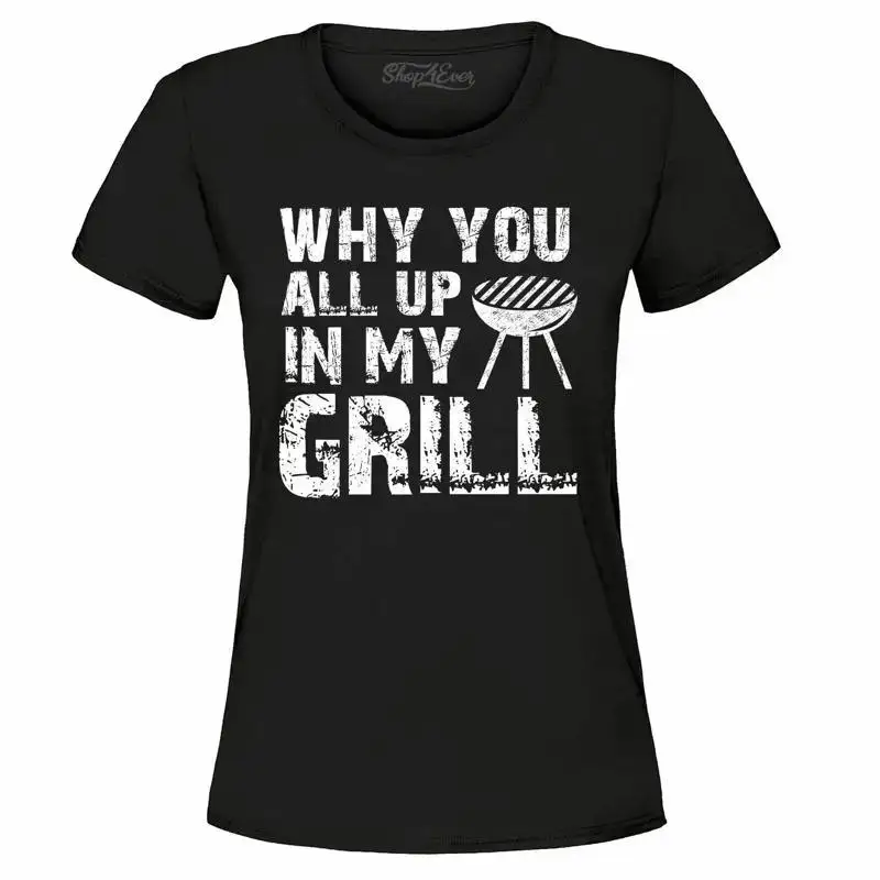 Why You All Up In My Grill Distressed Women's TShirt Funny BBQ Gift Shirts