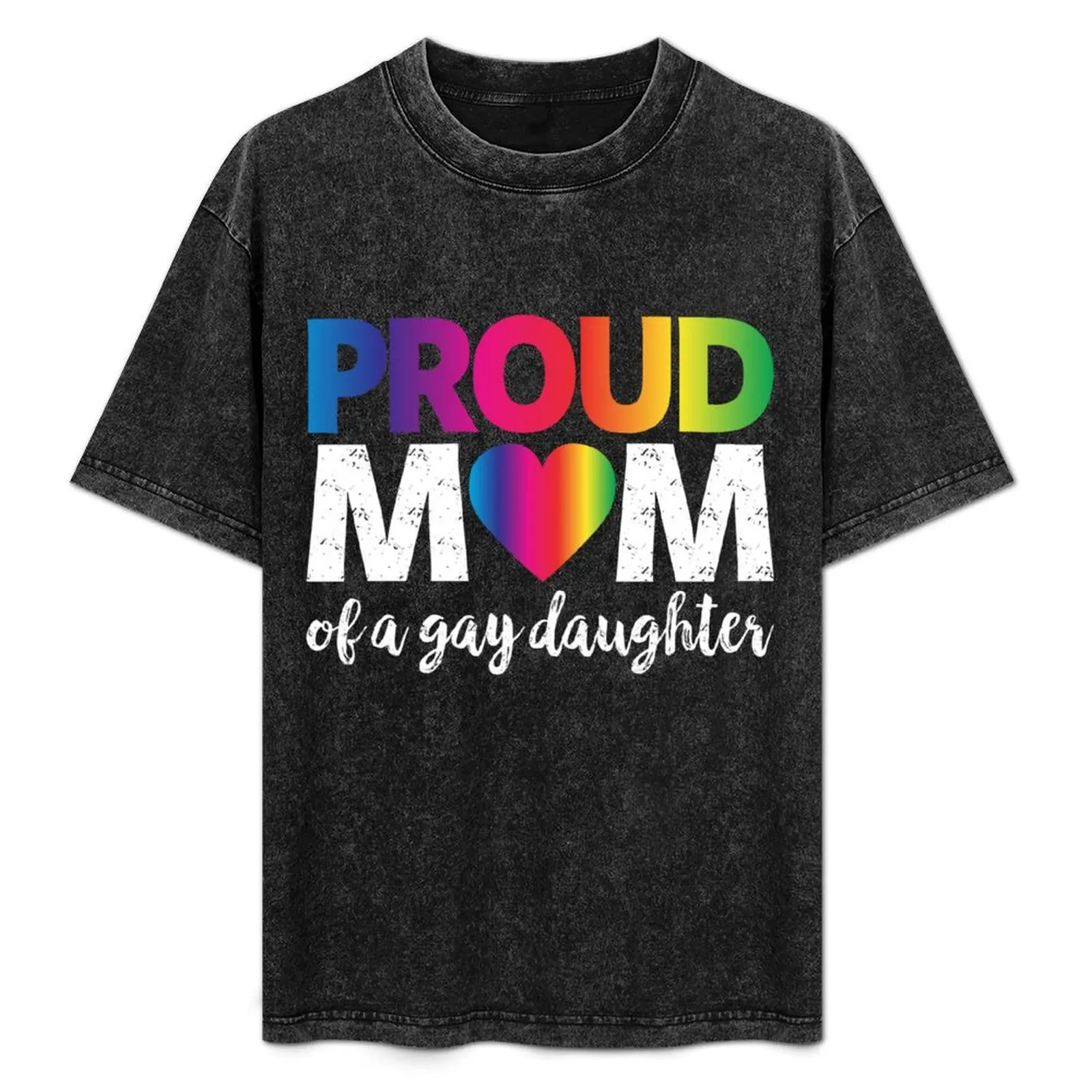 

Proud Mom Of A Gay Daughter T-Shirt Stain Resistant Casual Tee