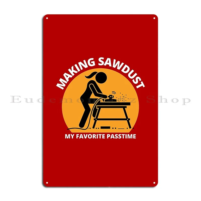 Making Sawdust My Favorite Passtime Woodworking Carpentry Fun Graphic Fun Woodworking Gifts Metal Plaque Poster Character