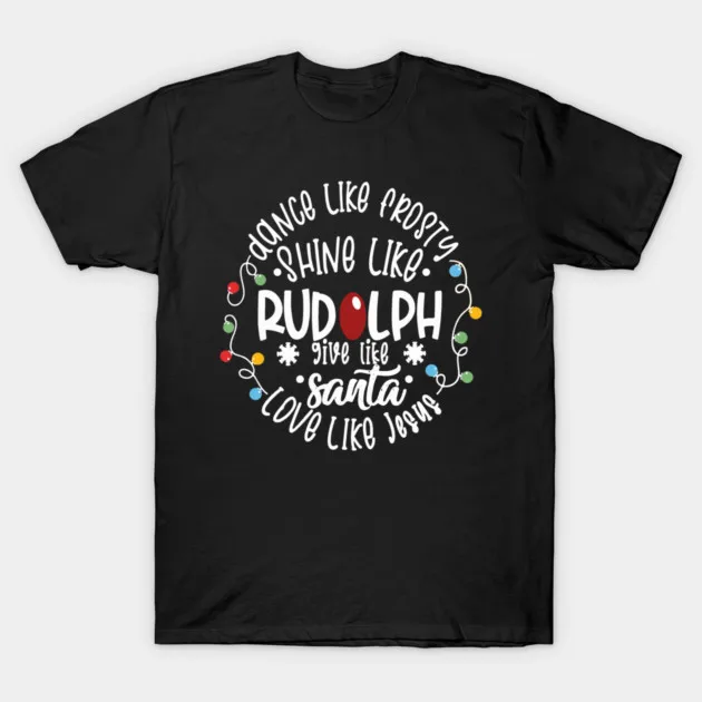 

Dance Like Frosty Shine Like Rudolph T-Shirt Unisex Christmas Quote Graphic Holiday Festive Cotton O-Neck Short Sleeve Top