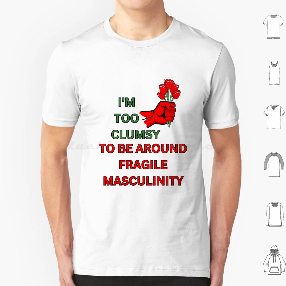 I’m Too Clumsy To Be Around Fragile Masculinity T Shirt 6xl Cotton Cool Tee Fragile Masculinity Feminist Funny For Men Im Too