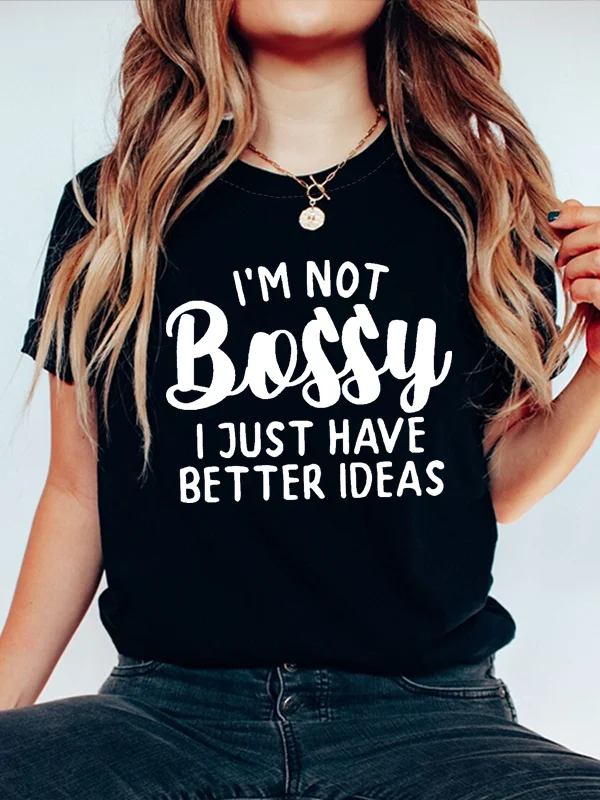 I Am Not Bossy I Just Have Better Ideas Funny Slogan Women T-shirt New Individual Workplace Female Shirt Casual Holiday Girl Tee