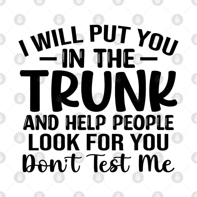 I Will Put You In A Trunk And Help People Look For You Stop Playing With Me Funny Saying T-Shirt New Fashion Top Tees