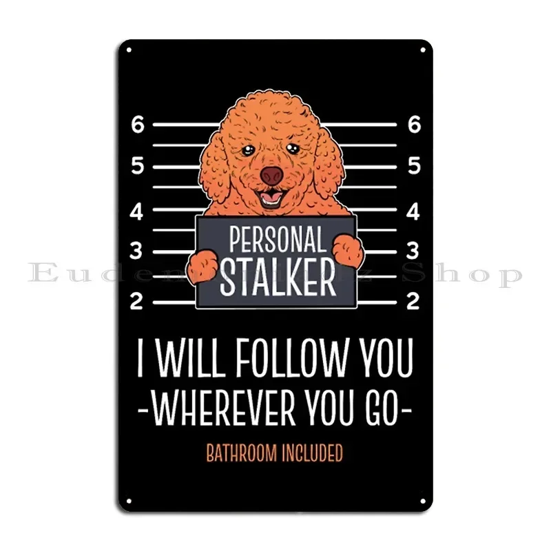 Toy Poodle Personal Stalker I Will Follow You Metal Sign Poster Customized Wall Decor Party Decoration Mural Tin Sign Poster
