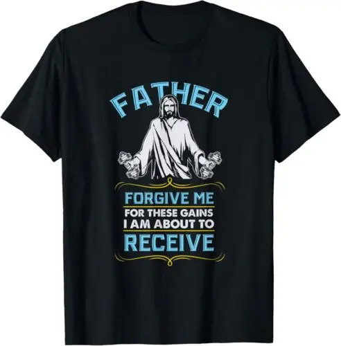 NEW LIMITED Father Forgive Me For These Gains I Am About To Receive Gym T-Shirt