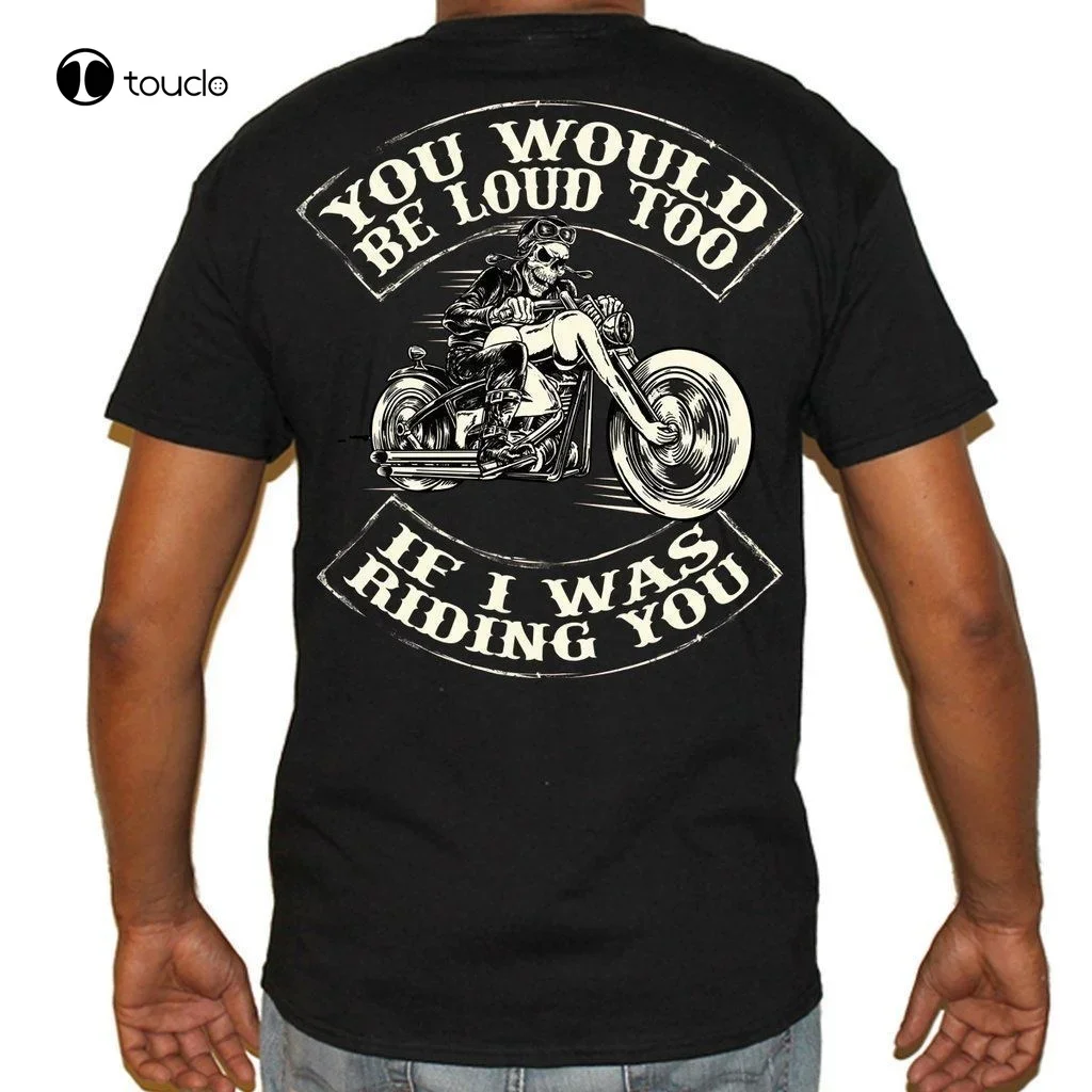 Mens Skeleton Biker Motorcycle T-Shirt - You Would Be Loud If I Was Riding You Tee Shirt Custom aldult Teen unisex unisex