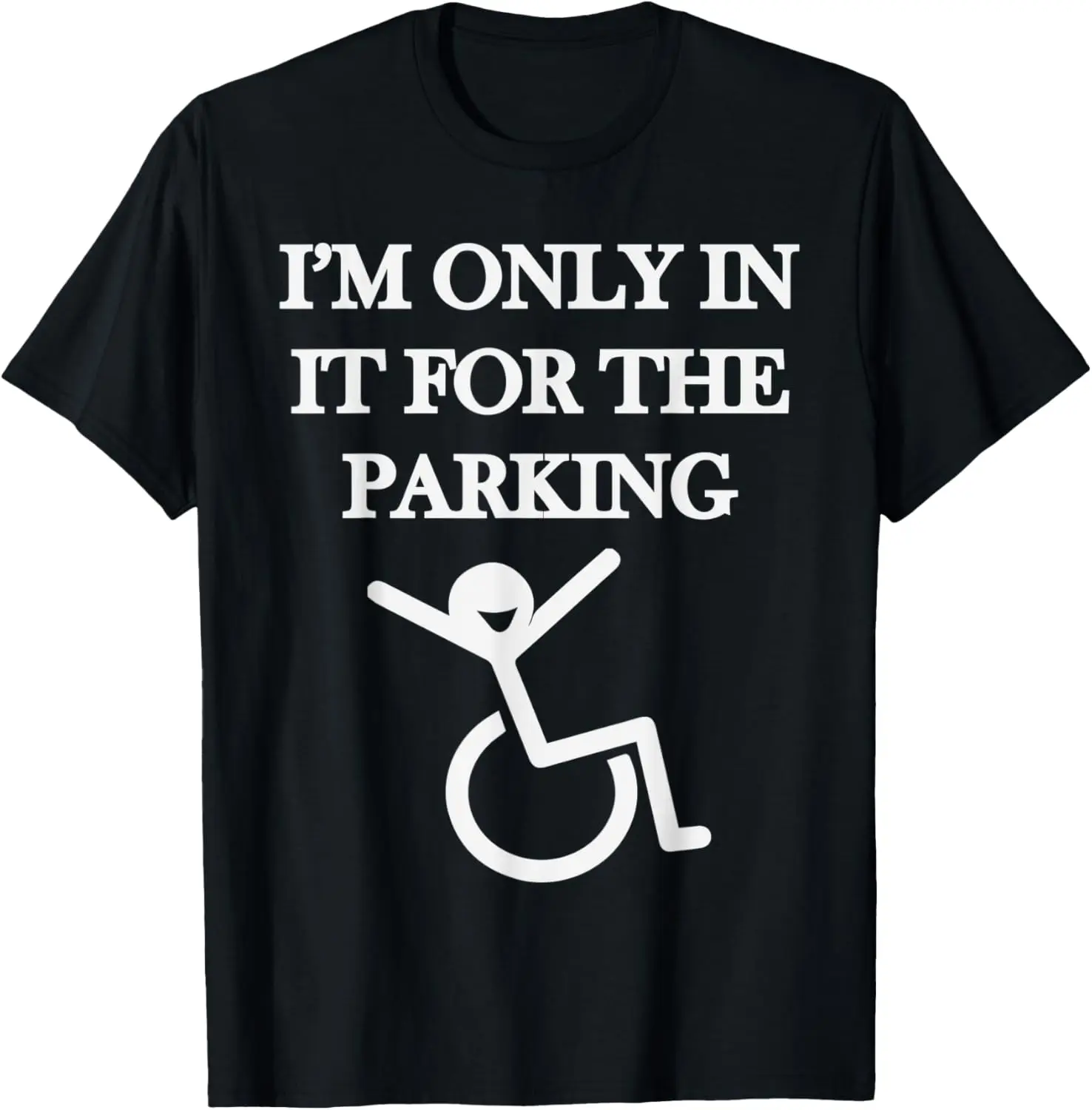 I'm Only In It For The Parking Wheelchair T-Shirt