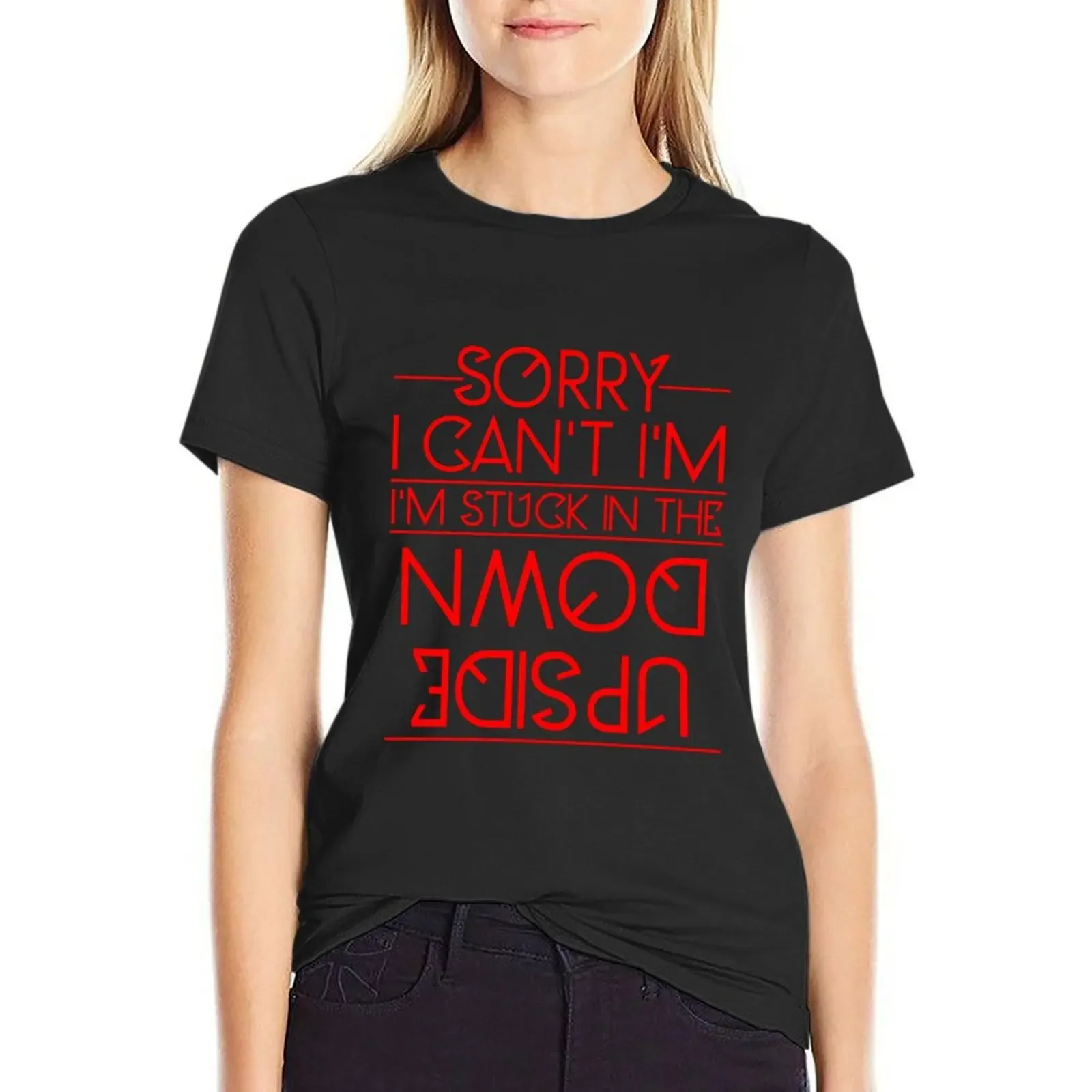 

Sorry I Can't I'm Stuck in The Upside Down T-Shirt heavyweights customizeds sublime Women t-shirts