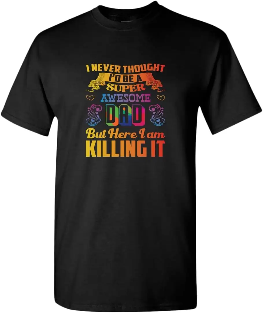 I Never Thought I'd be a Super Awesome dad. but here i am Killing it tees dad t-Shirt