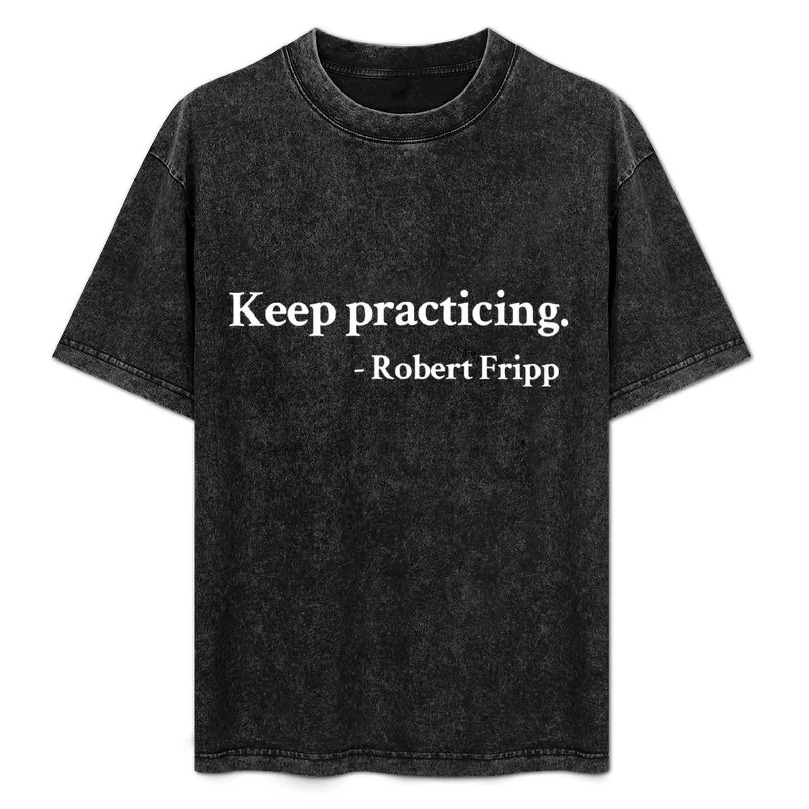 Keep Practicing. - Robert Fripp T-Shirt plus size clothes sweat Men's t-shirt