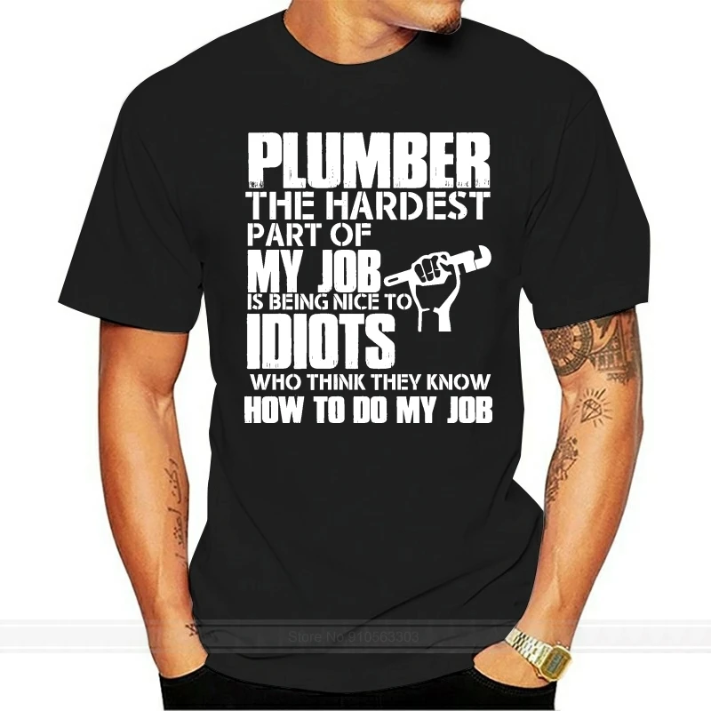 Men T Shirt  Plumber The Hardest Part Of My Job Is Being Nice To Idiots Who Think They Know How To Do My Job  Women t-shirt