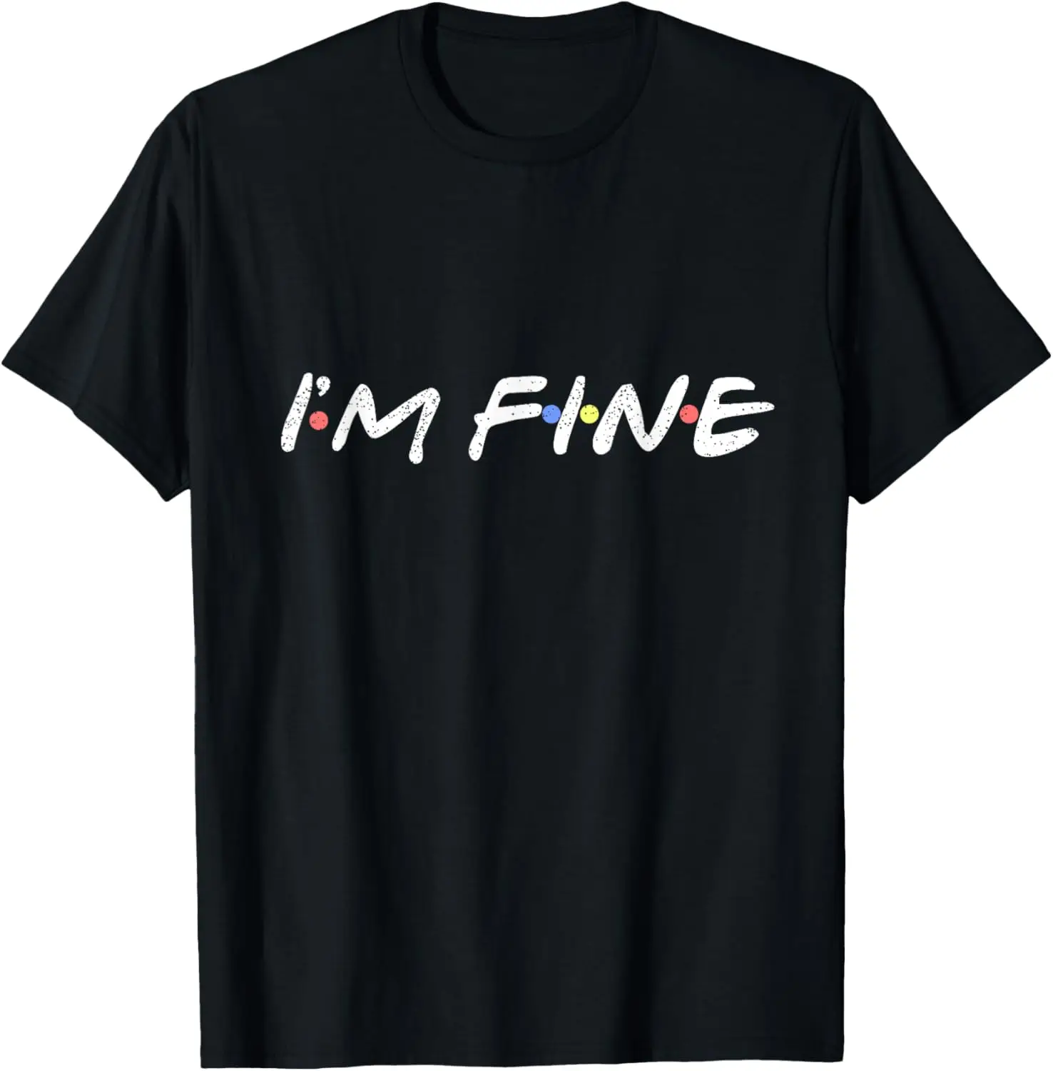 I'M FINE Funny i'm fine Gift For Friends T-Shirt