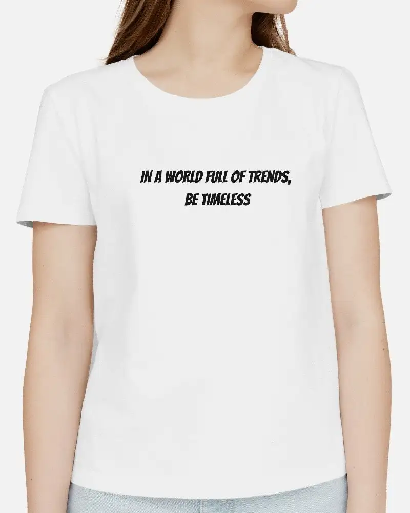 In A World Full Of Trends Be Timeless T Shirt Inspirational Motivational Quote Unique Trendy Apparel Cool Uplifting